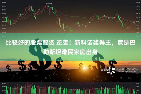 比较好的股票配资 逆袭！新科诺奖得主，竟是巴勒斯坦难民家庭出身
